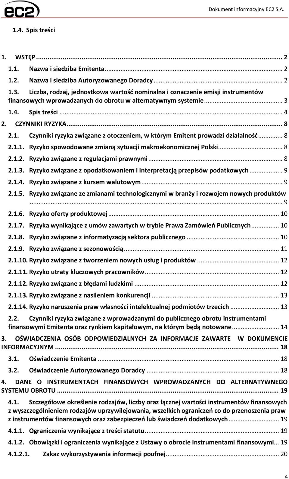 4. Spis treści... 4 2. CZYNNIKI RYZYKA... 8 2.1. Czynniki ryzyka związane z otoczeniem, w którym Emitent prowadzi działalność... 8 2.1.1. Ryzyko spowodowane zmianą sytuacji makroekonomicznej Polski.