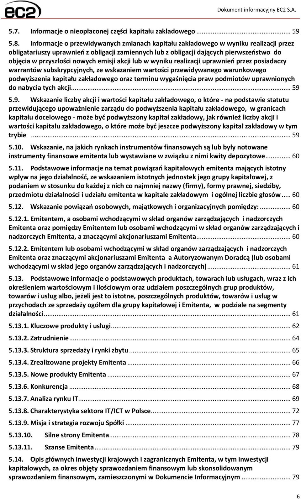 nowych emisji akcji lub w wyniku realizacji uprawnień przez posiadaczy warrantów subskrypcyjnych, ze wskazaniem wartości przewidywanego warunkowego podwyższenia kapitału zakładowego oraz terminu