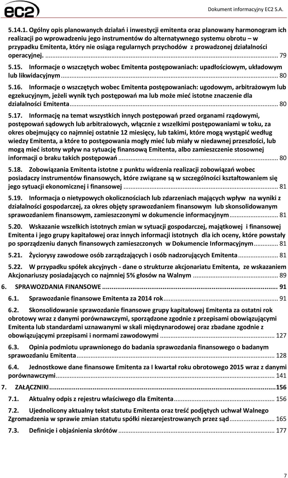 Informacje o wszczętych wobec Emitenta postępowaniach: ugodowym, arbitrażowym lub egzekucyjnym, jeżeli wynik tych postępowań ma lub może mieć istotne znaczenie dla działalności Emitenta... 80 5.17.