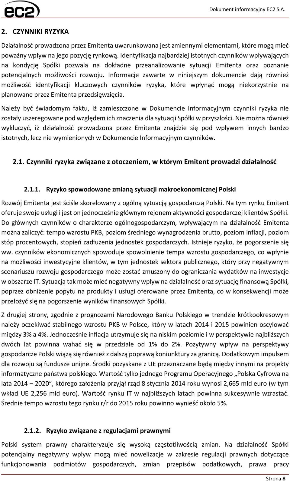 Informacje zawarte w niniejszym dokumencie dają również możliwość identyfikacji kluczowych czynników ryzyka, które wpłynąć mogą niekorzystnie na planowane przez Emitenta przedsięwzięcia.