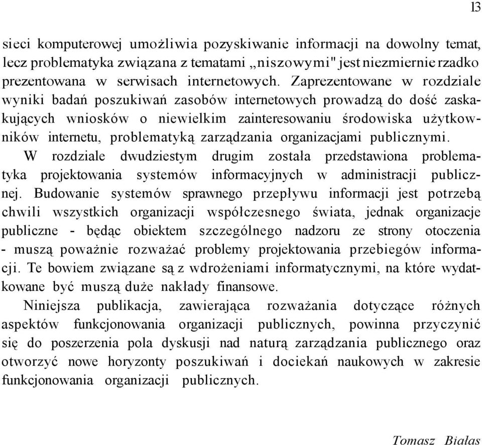 zarządzania organizacjami publicznymi. W rozdziale dwudziestym drugim została przedstawiona problematyka projektowania systemów informacyjnych w administracji publicznej.