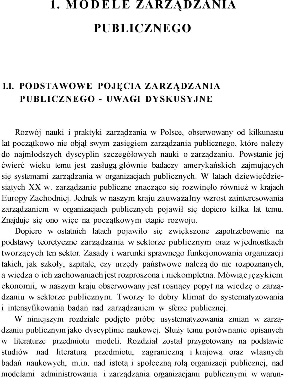 Powstanie jej ćwierć wieku temu jest zasługą głównie badaczy amerykańskich zajmujących się systemami zarządzania w organizacjach publicznych. W latach dziewięćdziesiątych XX w.