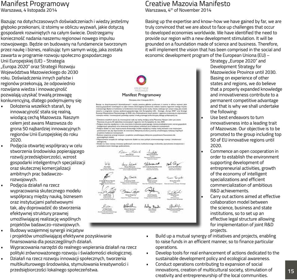 Będzie on budowany na fundamencie tworzonym przez naukę i biznes, realizując tym samym wizję, jaka została zawarta w programie rozwoju społeczno gospodarczego Unii Europejskiej (UE) - Strategia