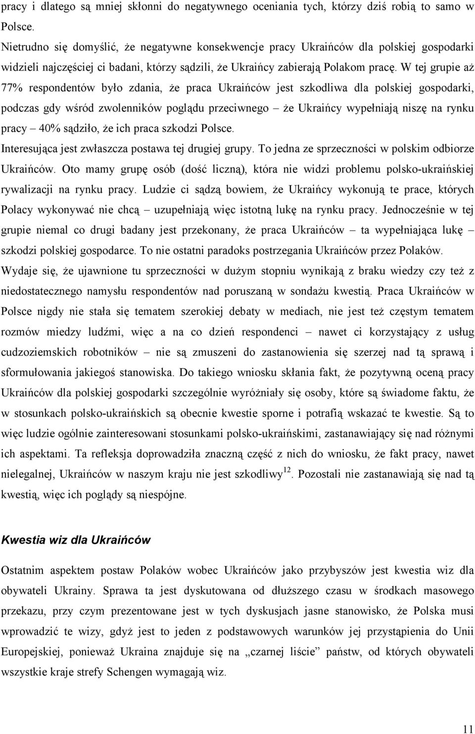 W tej grupie aż 77% respondentów było zdania, że praca Ukraińców jest szkodliwa dla polskiej gospodarki, podczas gdy wśród zwolenników poglądu przeciwnego że Ukraińcy wypełniają niszę na rynku pracy