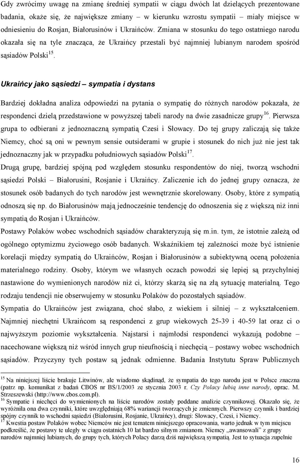 Ukraińcy jako sąsiedzi sympatia i dystans Bardziej dokładna analiza odpowiedzi na pytania o sympatię do różnych narodów pokazała, że respondenci dzielą przedstawione w powyższej tabeli narody na dwie