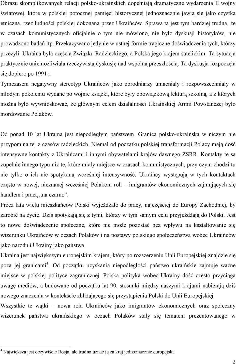 Przekazywano jedynie w ustnej formie tragiczne doświadczenia tych, którzy przeżyli. Ukraina była częścią Związku Radzieckiego, a Polska jego krajem satelickim.