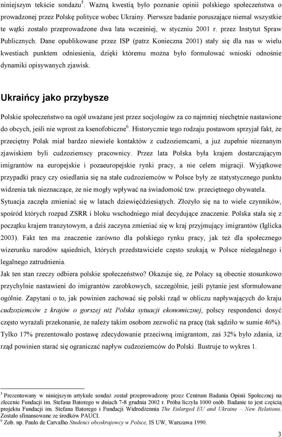 Dane opublikowane przez ISP (patrz Konieczna 2001) stały się dla nas w wielu kwestiach punktem odniesienia, dzięki któremu można było formułować wnioski odnośnie dynamiki opisywanych zjawisk.