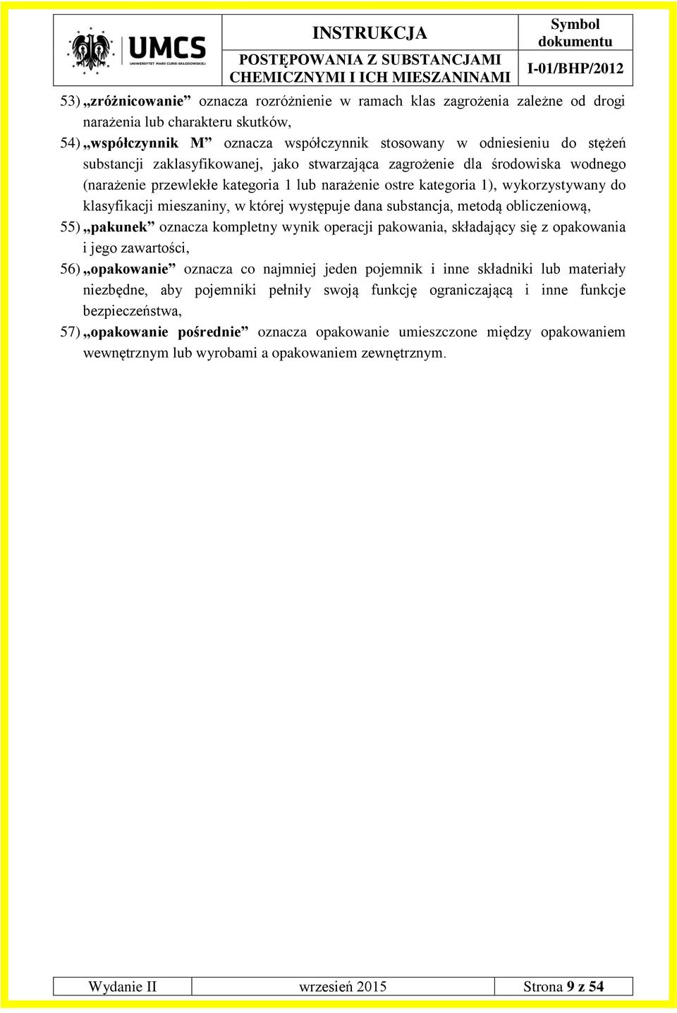 dana substancja, metodą obliczeniową, 55) pakunek oznacza kompletny wynik operacji pakowania, składający się z opakowania i jego zawartości, 56) opakowanie oznacza co najmniej jeden pojemnik i inne