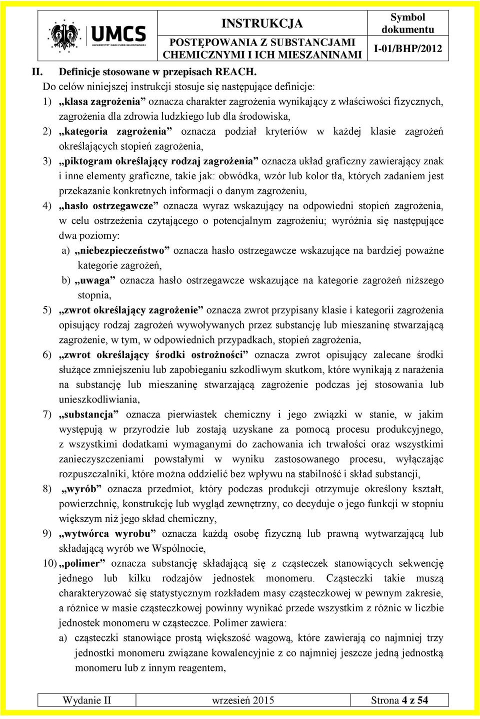 środowiska, 2) kategoria zagrożenia oznacza podział kryteriów w każdej klasie zagrożeń określających stopień zagrożenia, 3) piktogram określający rodzaj zagrożenia oznacza układ graficzny zawierający