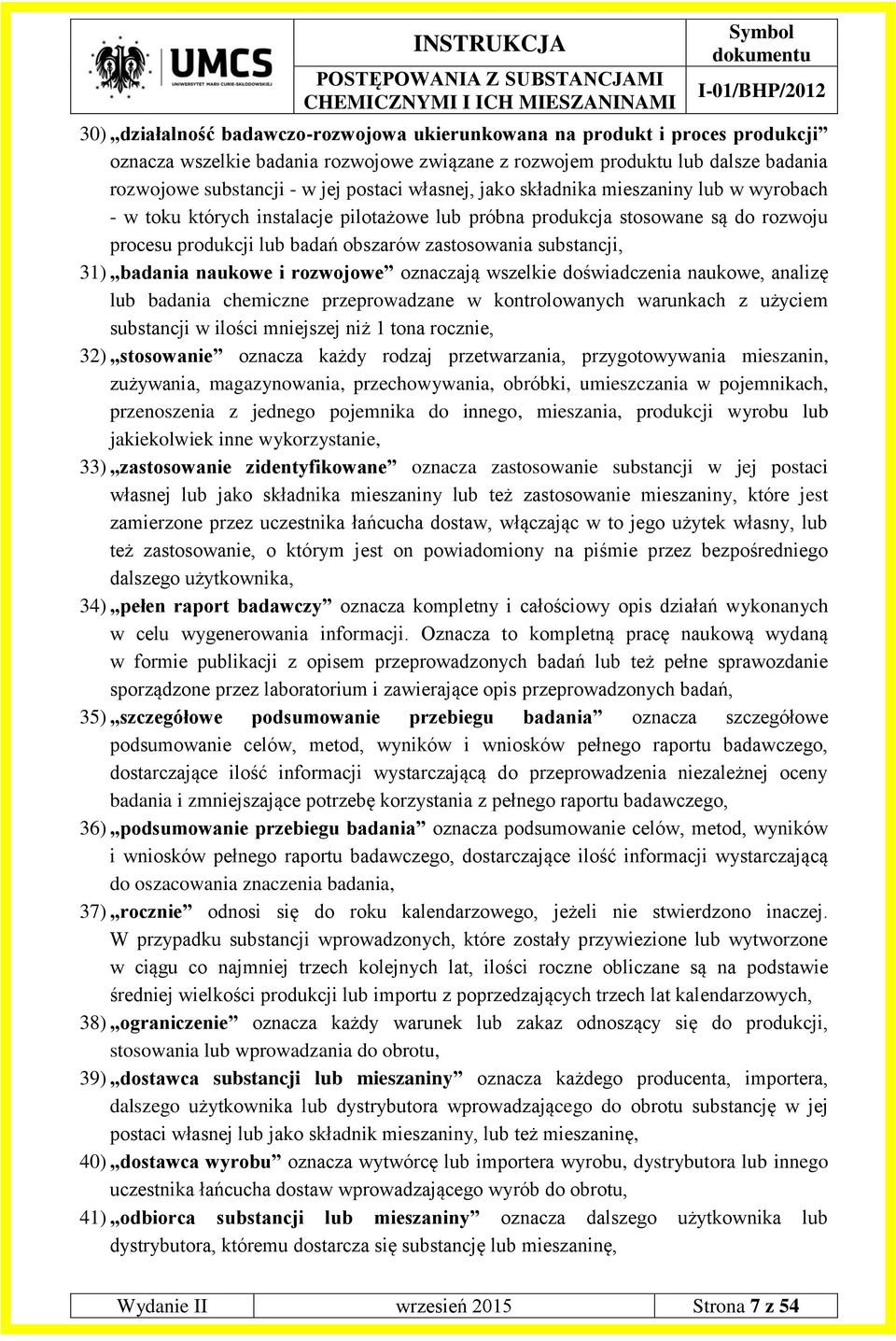 badania naukowe i rozwojowe oznaczają wszelkie doświadczenia naukowe, analizę lub badania chemiczne przeprowadzane w kontrolowanych warunkach z użyciem substancji w ilości mniejszej niż 1 tona