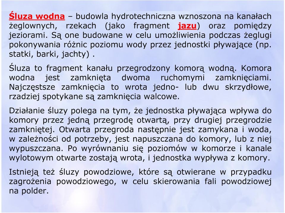 Komora wodna jest zamknięta dwoma ruchomymi zamknięciami. Najczęstsze zamknięcia to wrota jedno- lub dwu skrzydłowe, rzadziej spotykane są zamknięcia walcowe.