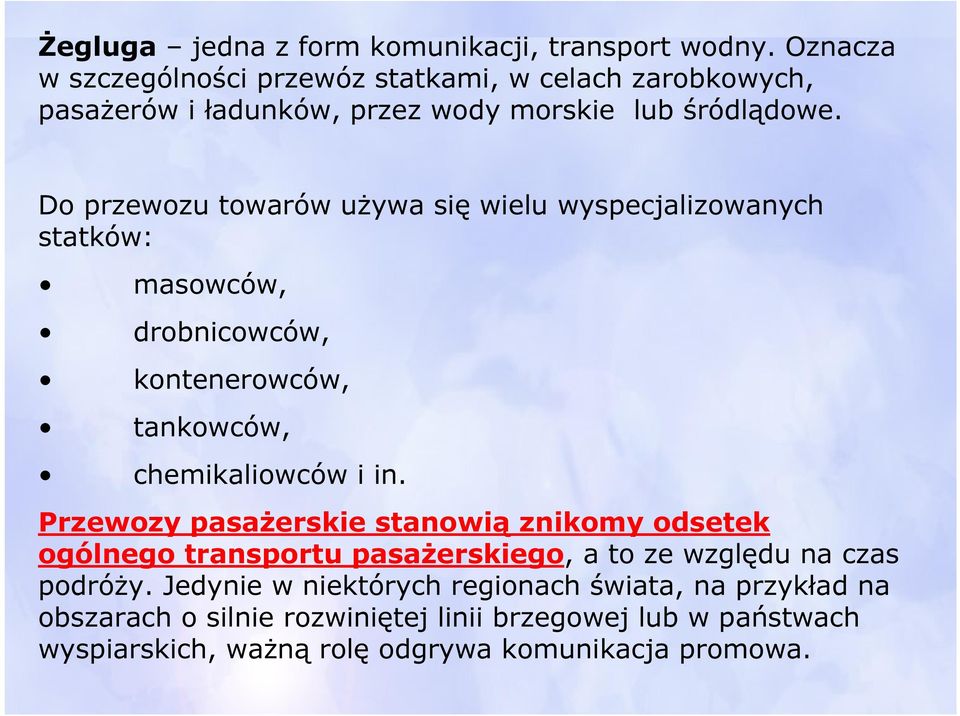 Do przewozu towarów używa się wielu wyspecjalizowanych statków: masowców, drobnicowców, kontenerowców, tankowców, chemikaliowców i in.