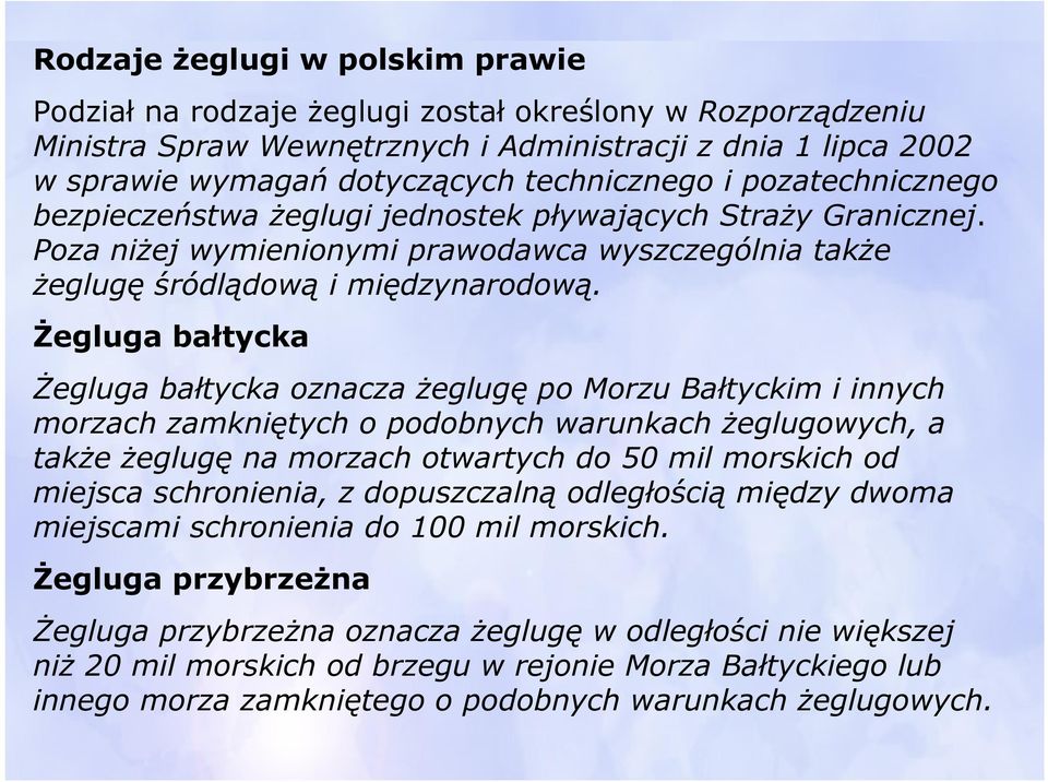 Żegluga bałtycka Żegluga bałtycka oznacza żeglugę po Morzu Bałtyckim i innych morzach zamkniętych o podobnych warunkach żeglugowych, a także żeglugę na morzach otwartych do 50 mil morskich od miejsca