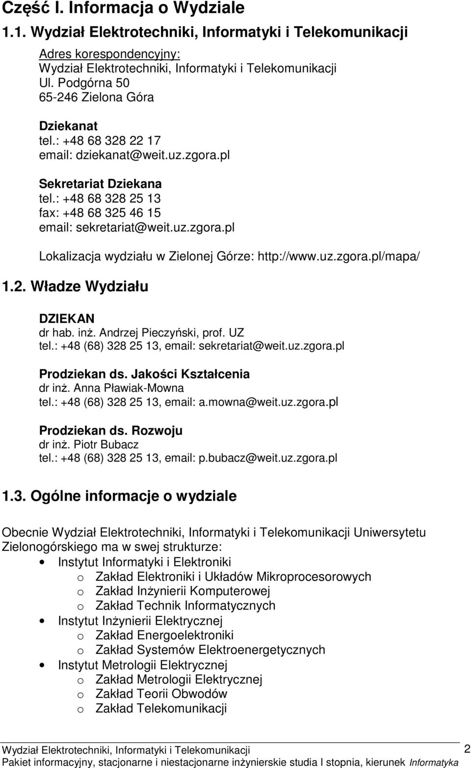 Andrzej Pieczyński, prof. UZ tel.: +48 (68) 328 25 13, email: sekretariat@weit.uz.zgora.pl Prodziekan ds. Jakości Kształcenia dr inż. Anna PławiakMowna tel.: +48 (68) 328 25 13, email: a.mowna@weit.