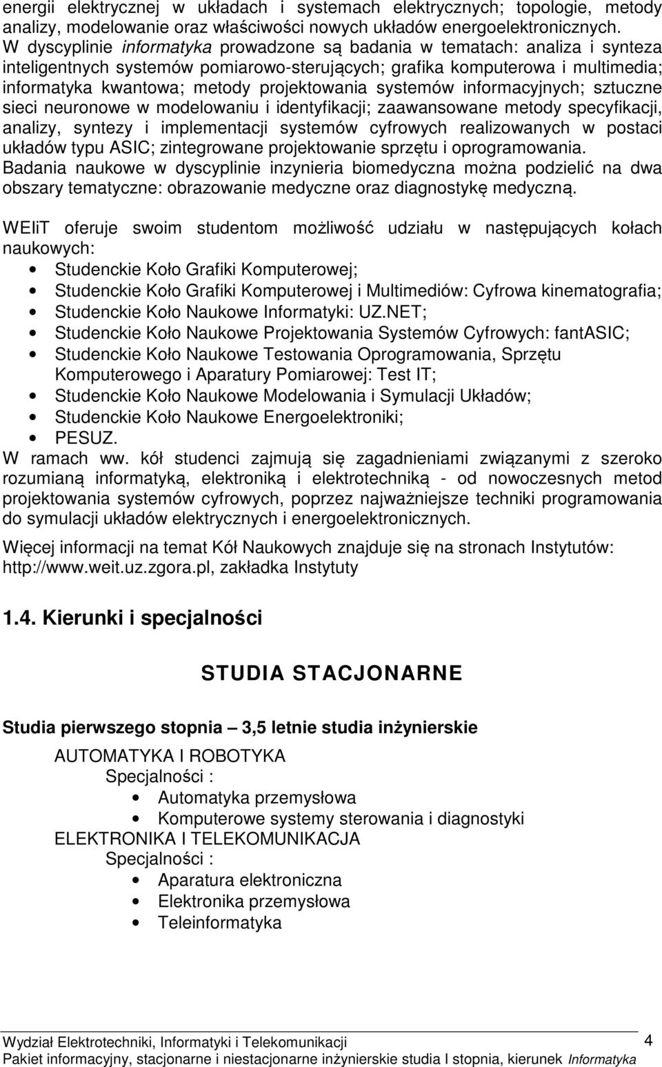 projektowania systemów informacyjnych; sztuczne sieci neuronowe w modelowaniu i identyfikacji; zaawansowane metody specyfikacji, analizy, syntezy i implementacji systemów cyfrowych realizowanych w