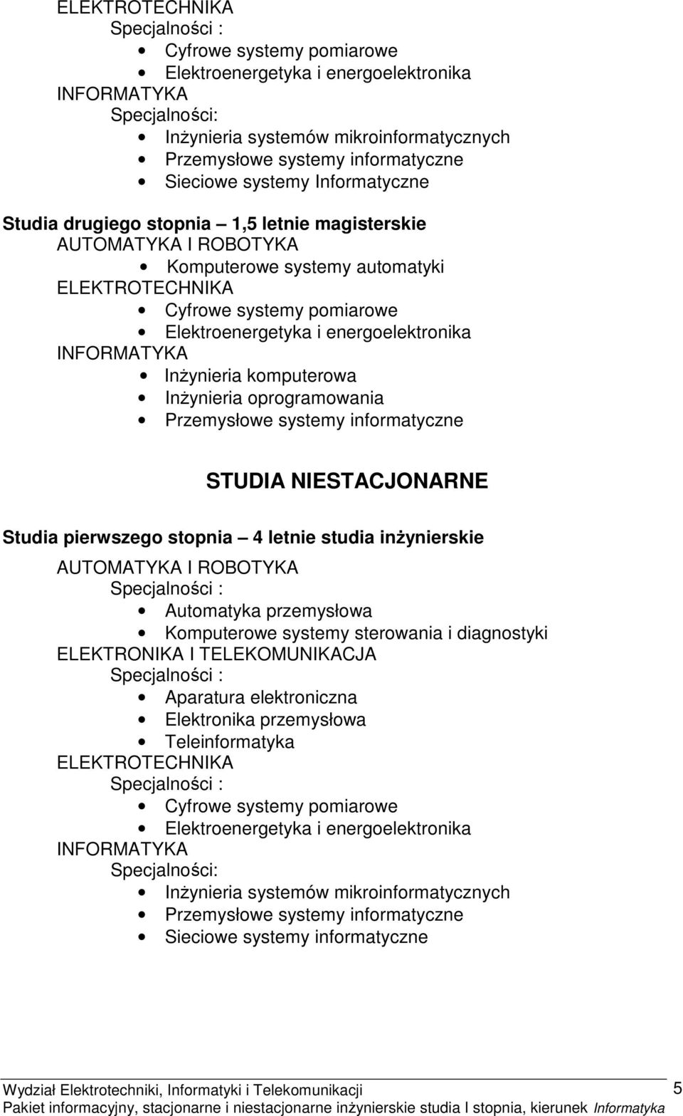 energoelektronika INFORMATYKA Inżynieria komputerowa Inżynieria oprogramowania Przemysłowe systemy informatyczne STUDIA NIESTACJONARNE Studia pierwszego stopnia 4 letnie studia inżynierskie