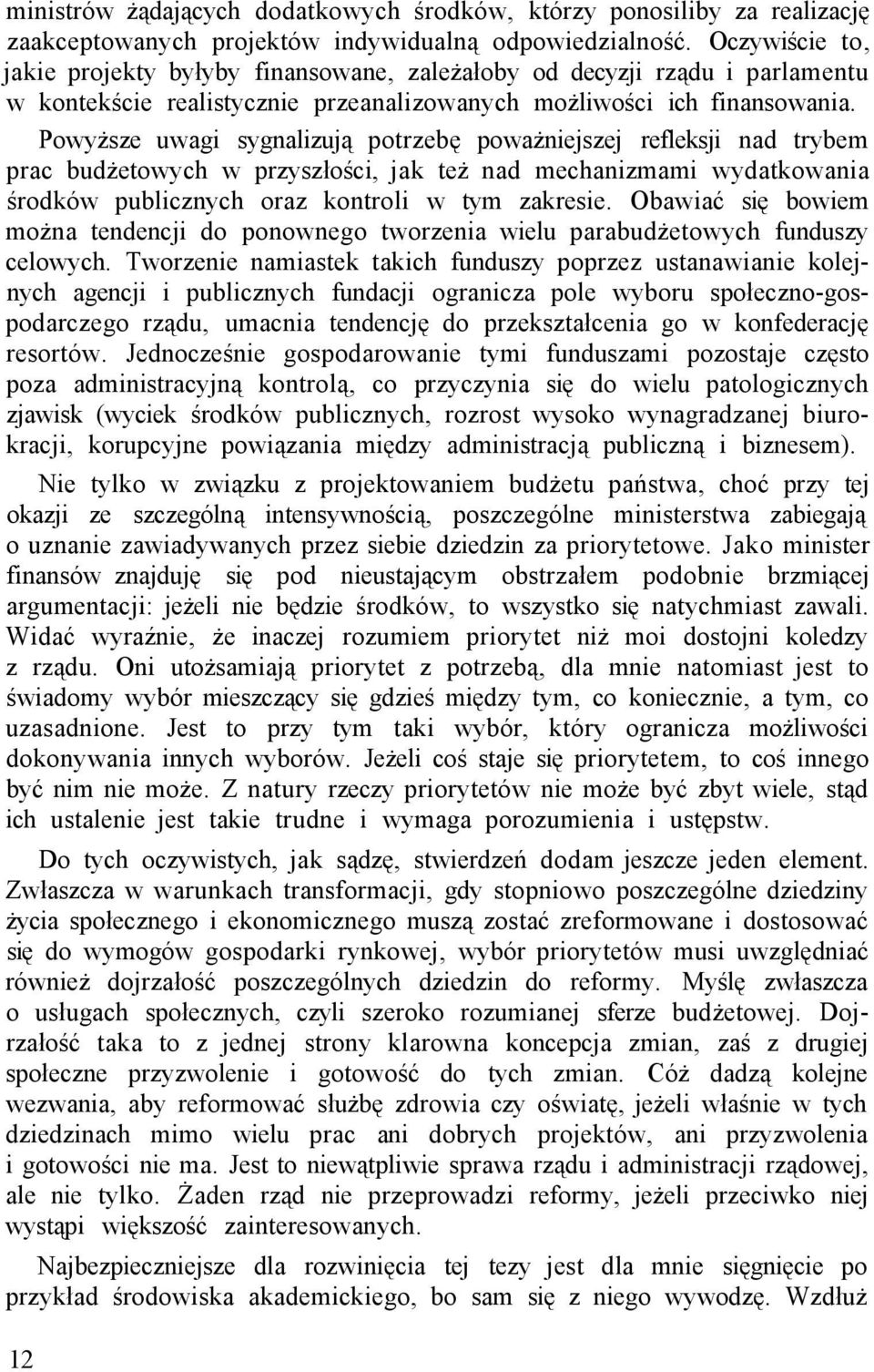 Powyższe uwagi sygnalizują potrzebę poważniejszej refleksji nad trybem prac budżetowych w przyszłości, jak też nad mechanizmami wydatkowania środków publicznych oraz kontroli w tym zakresie.