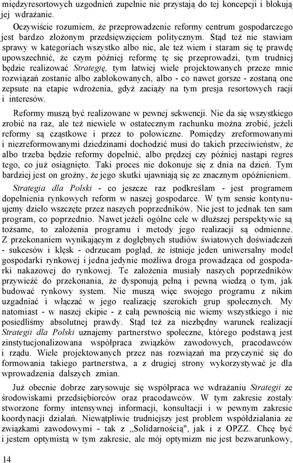 Stąd też nie stawiam sprawy w kategoriach wszystko albo nic, ale też wiem i staram się tę prawdę upowszechnić, że czym później reformę tę się przeprowadzi, tym trudniej będzie realizować Strategię,