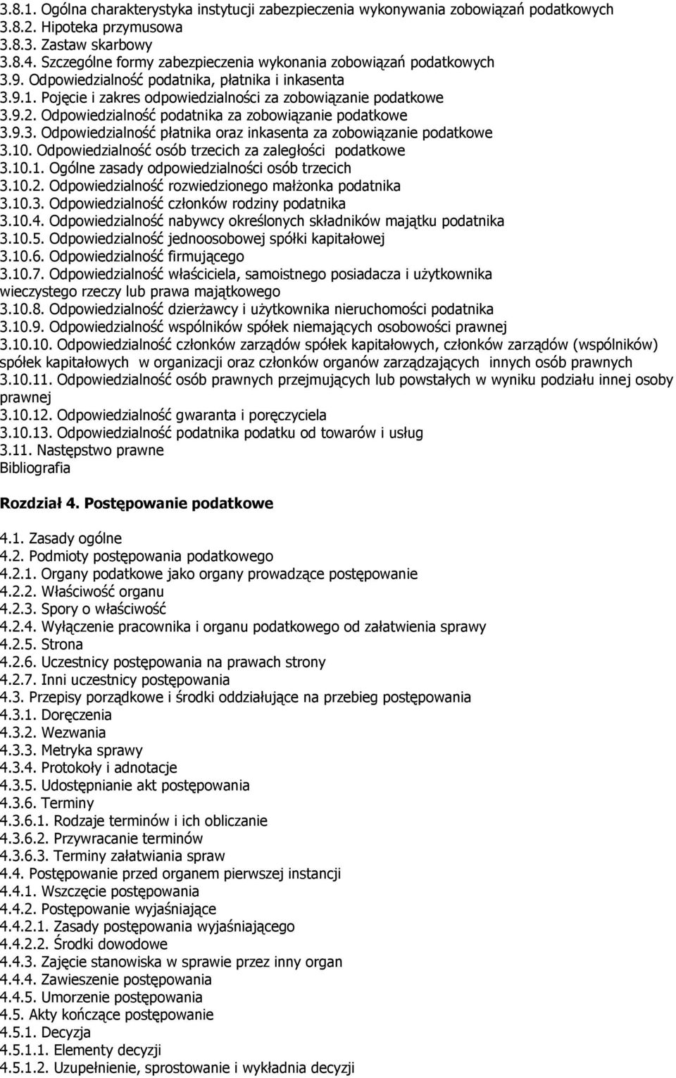 Odpowiedzialność podatnika za zobowiązanie podatkowe 3.9.3. Odpowiedzialność płatnika oraz inkasenta za zobowiązanie podatkowe 3.10. Odpowiedzialność osób trzecich za zaległości podatkowe 3.10.1. Ogólne zasady odpowiedzialności osób trzecich 3.