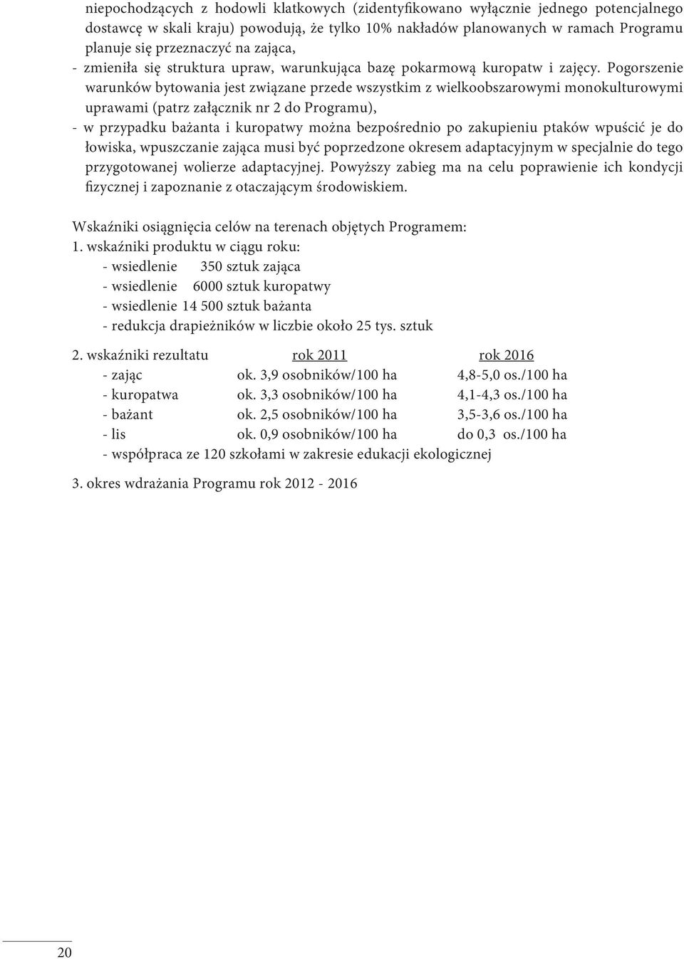 Pogorszenie warunków bytowania jest związane przede wszystkim z wielkoobszarowymi monokulturowymi uprawami (patrz załącznik nr 2 do Programu), - w przypadku bażanta i kuropatwy można bezpośrednio po