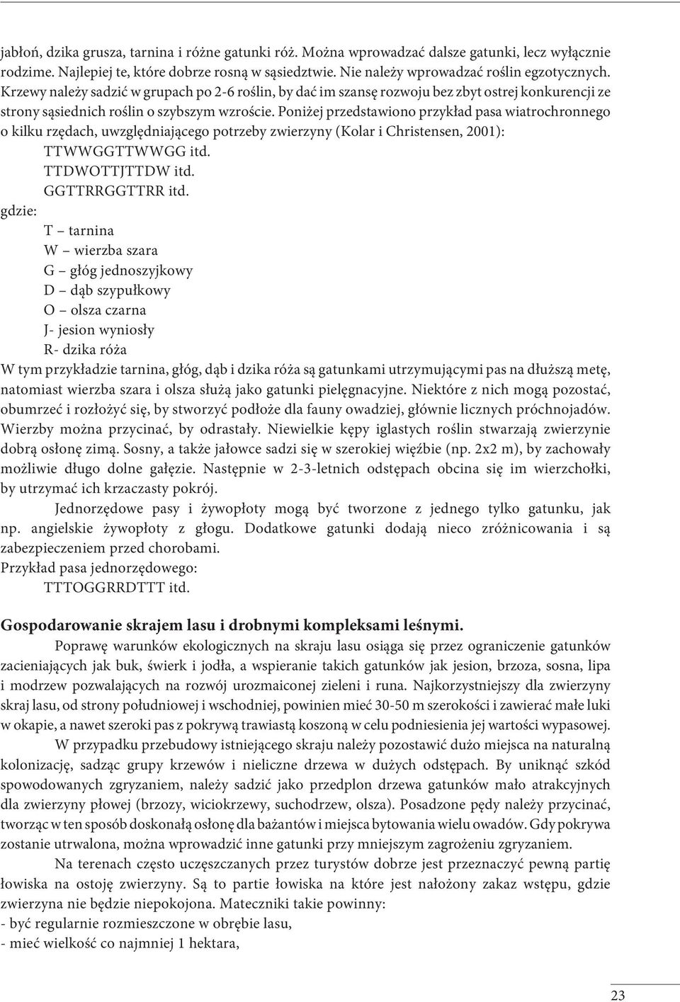 Poniżej przedstawiono przykład pasa wiatrochronnego o kilku rzędach, uwzględniającego potrzeby zwierzyny (Kolar i Christensen, 2001): TTWWGGTTWWGG itd. TTDWOTTJTTDW itd. GGTTRRGGTTRR itd.