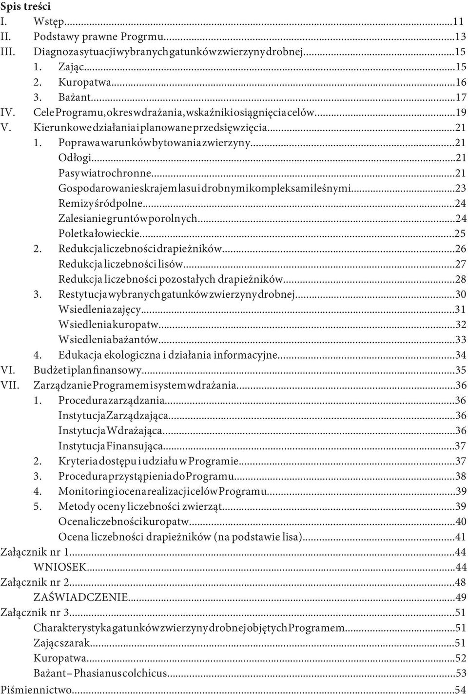 ..21 Gospodarowanie skrajem lasu i drobnymi kompleksami leśnymi...23 Remizy śródpolne...24 Zalesianie gruntów porolnych...24 Poletka łowieckie...25 2. Redukcja liczebności drapieżników.