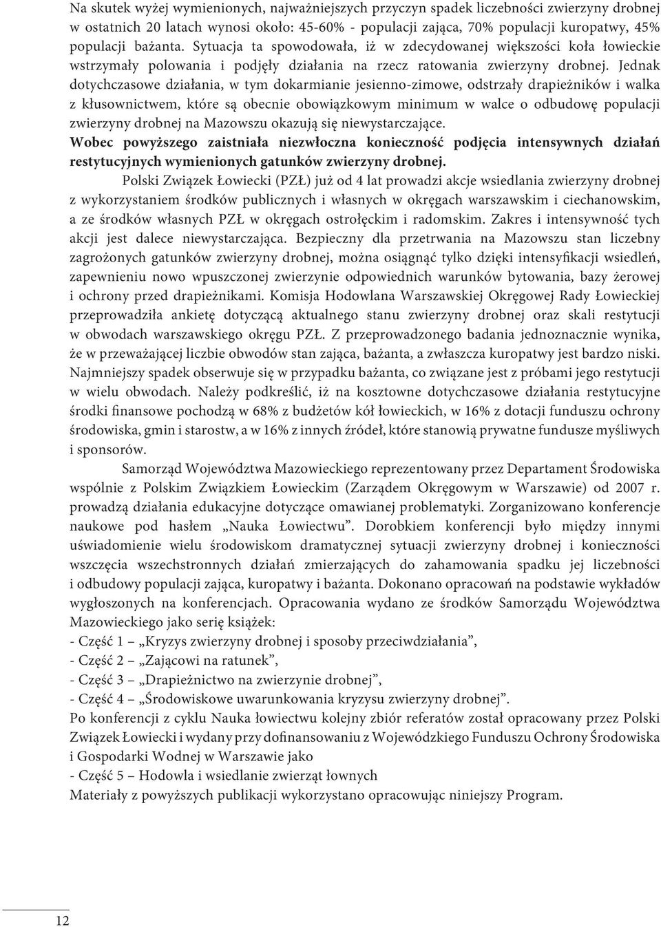 Jednak dotychczasowe działania, w tym dokarmianie jesienno-zimowe, odstrzały drapieżników i walka z kłusownictwem, które są obecnie obowiązkowym minimum w walce o odbudowę populacji zwierzyny drobnej