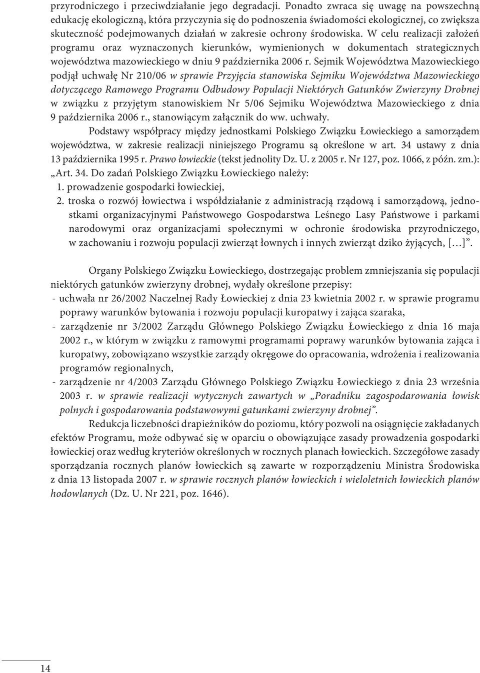 W celu realizacji założeń programu oraz wyznaczonych kierunków, wymienionych w dokumentach strategicznych województwa mazowieckiego w dniu 9 października 2006 r.