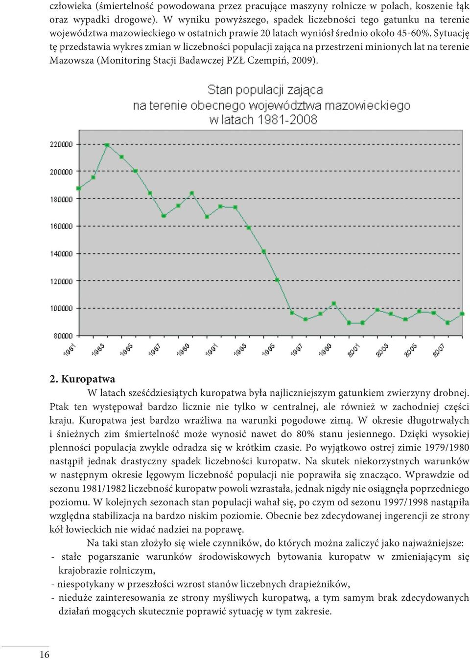 Sytuację tę przedstawia wykres zmian w liczebności populacji zająca na przestrzeni minionych lat na terenie Mazowsza (Monitoring Stacji Badawczej PZŁ Czempiń, 20