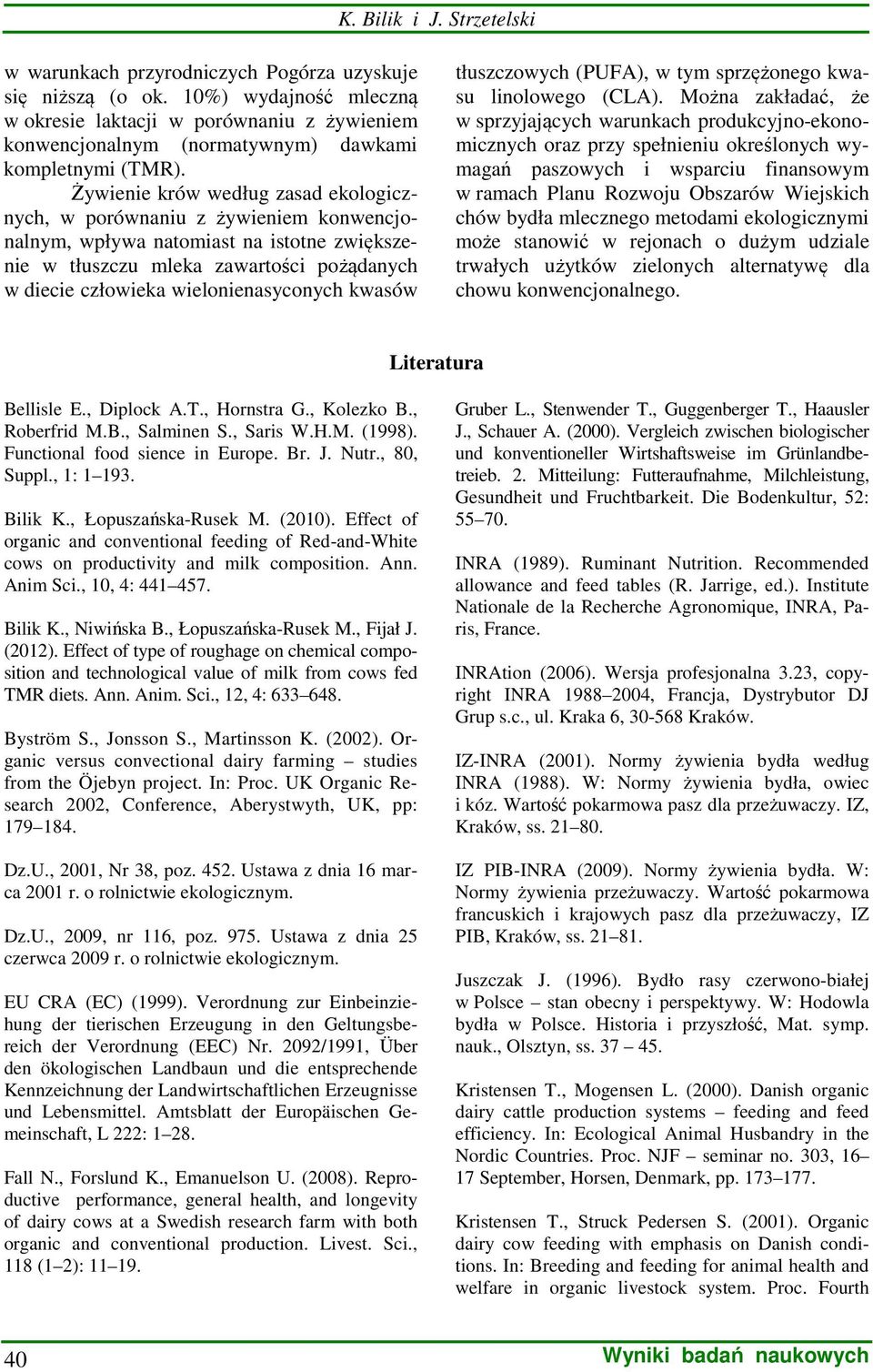 Żywienie krów według zasad ekologicznych, w porównaniu z żywieniem konwencjonalnym, wpływa natomiast na istotne zwiększenie w tłuszczu mleka zawartości pożądanych w diecie człowieka