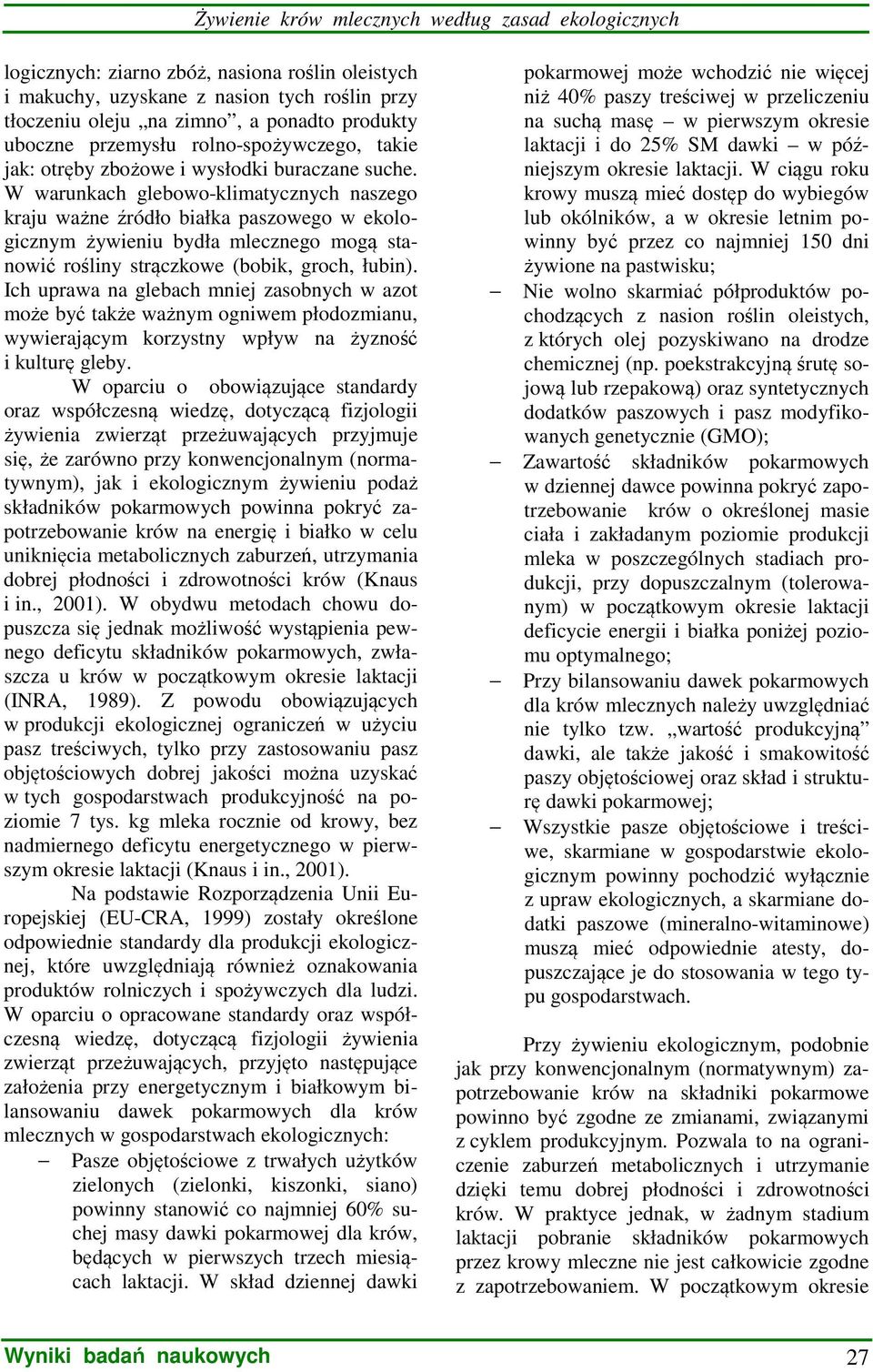 W warunkach glebowo-klimatycznych naszego kraju ważne źródło białka paszowego w ekologicznym żywieniu bydła mlecznego mogą stanowić rośliny strączkowe (bobik, groch, łubin).