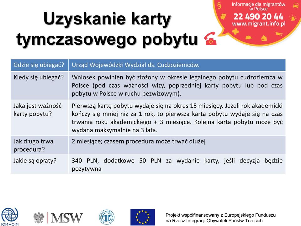 Wniosek powinien być złożony w okresie legalnego pobytu cudzoziemca w Polsce (pod czas ważności wizy, poprzedniej karty pobytu lub pod czas pobytu w Polsce w ruchu bezwizowym).