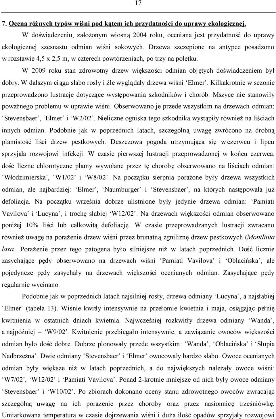 Drzewa szczepione na antypce posadzono w rozstawie 4,5 x 2,5 m, w czterech powtórzeniach, po trzy na poletku. W 2009 roku stan zdrowotny drzew większości odmian objętych doświadczeniem był dobry.