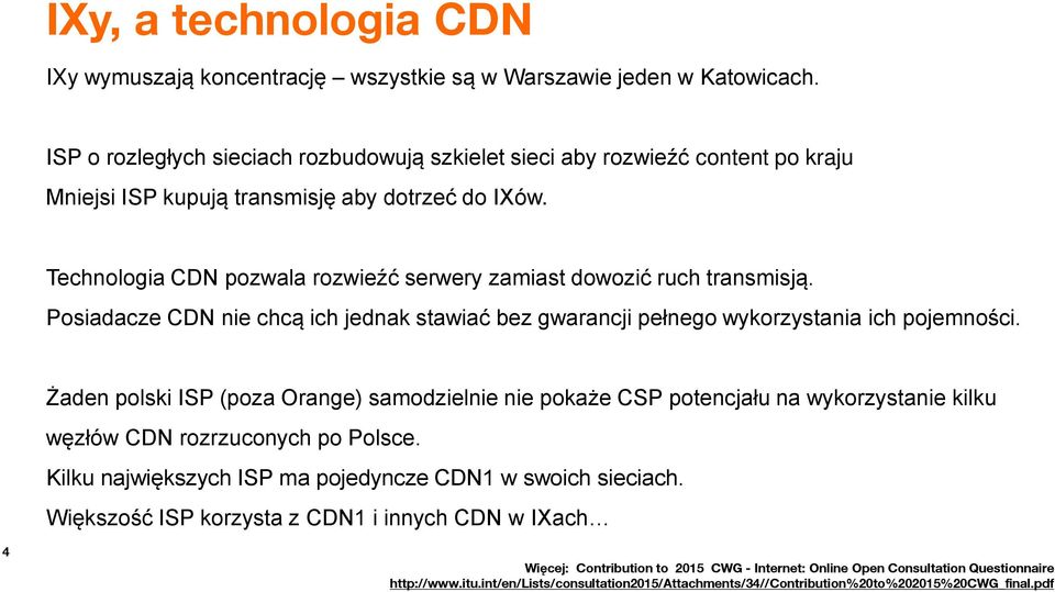 Technologia CDN pozwala rozwieźć serwery zamiast dowozić ruch transmisją. Posiadacze CDN nie chcą ich jednak stawiać bez gwarancji pełnego wykorzystania ich pojemności.