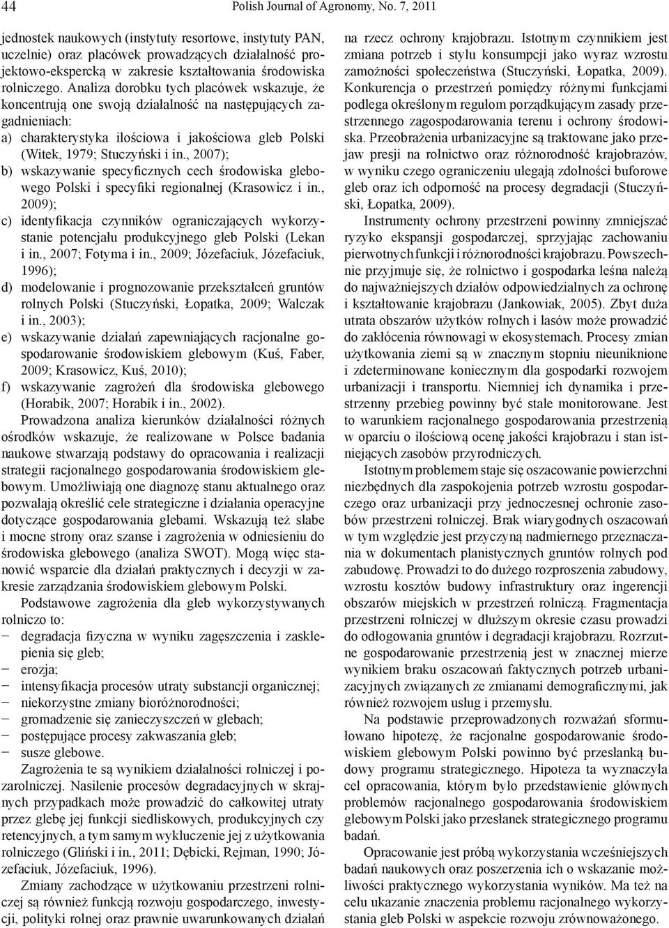 Analiza dorobku tych placówek wskazuje, że koncentrują one swoją działalność na następujących zagadnieniach: a) charakterystyka ilościowa i jakościowa gleb Polski (Witek, 1979; Stuczyński i in.