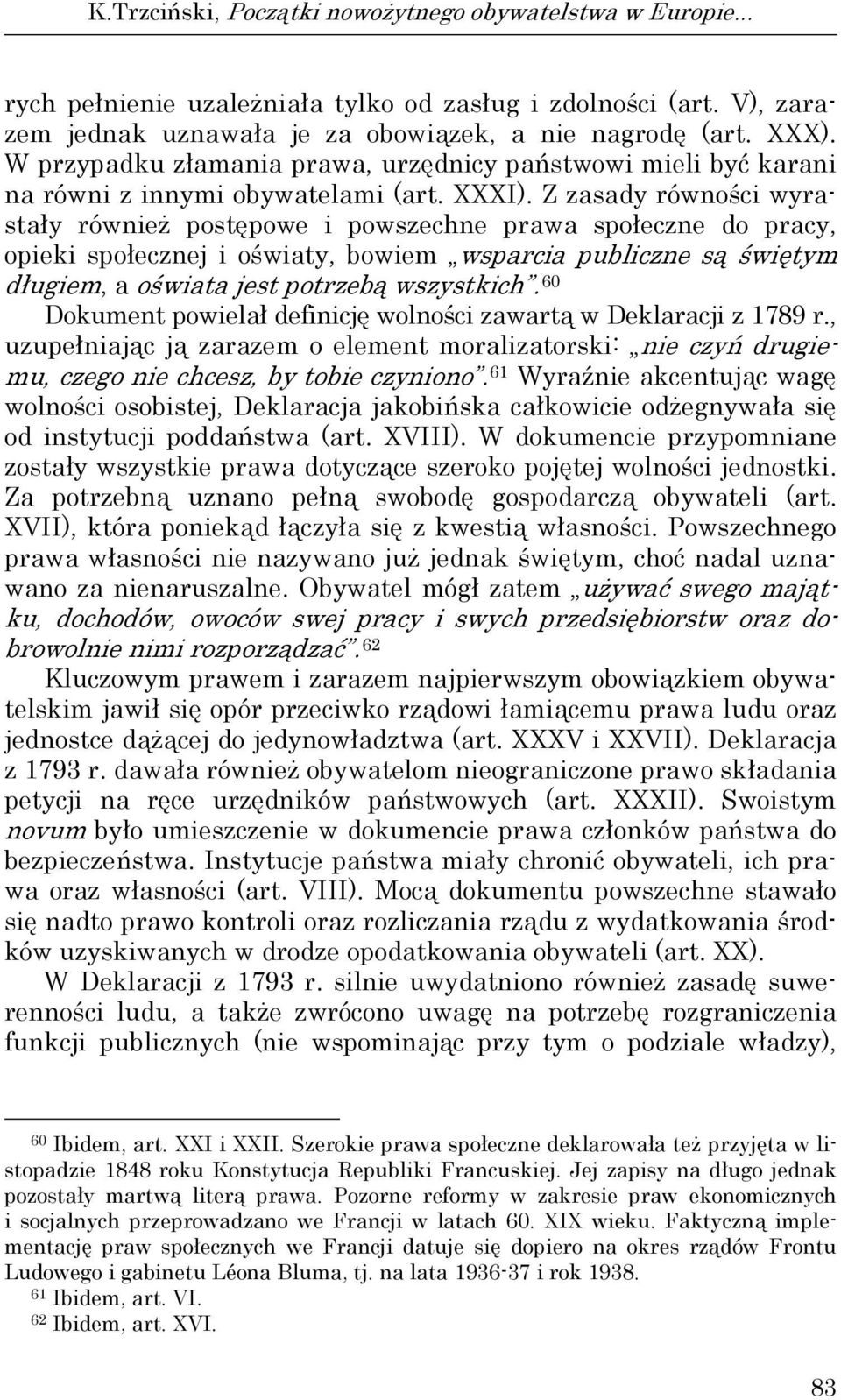 Z zasady równości wyrastały również postępowe i powszechne prawa społeczne do pracy, opieki społecznej i oświaty, bowiem wsparcia publiczne są świętym długiem, a oświata jest potrzebą wszystkich.