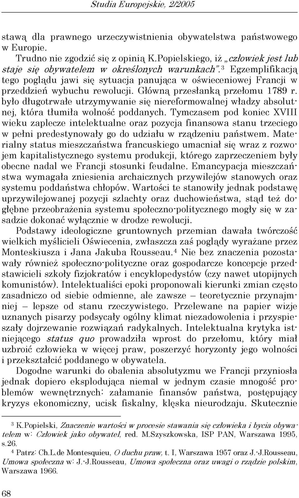 Główną przesłanką przełomu 1789 r. było długotrwałe utrzymywanie się niereformowalnej władzy absolutnej, która tłumiła wolność poddanych.