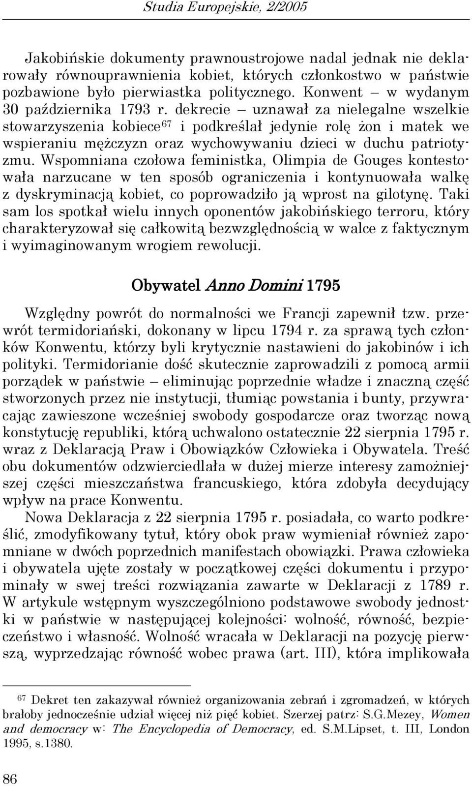 dekrecie uznawał za nielegalne wszelkie stowarzyszenia kobiece 67 i podkreślał jedynie rolę żon i matek we wspieraniu mężczyzn oraz wychowywaniu dzieci w duchu patriotyzmu.