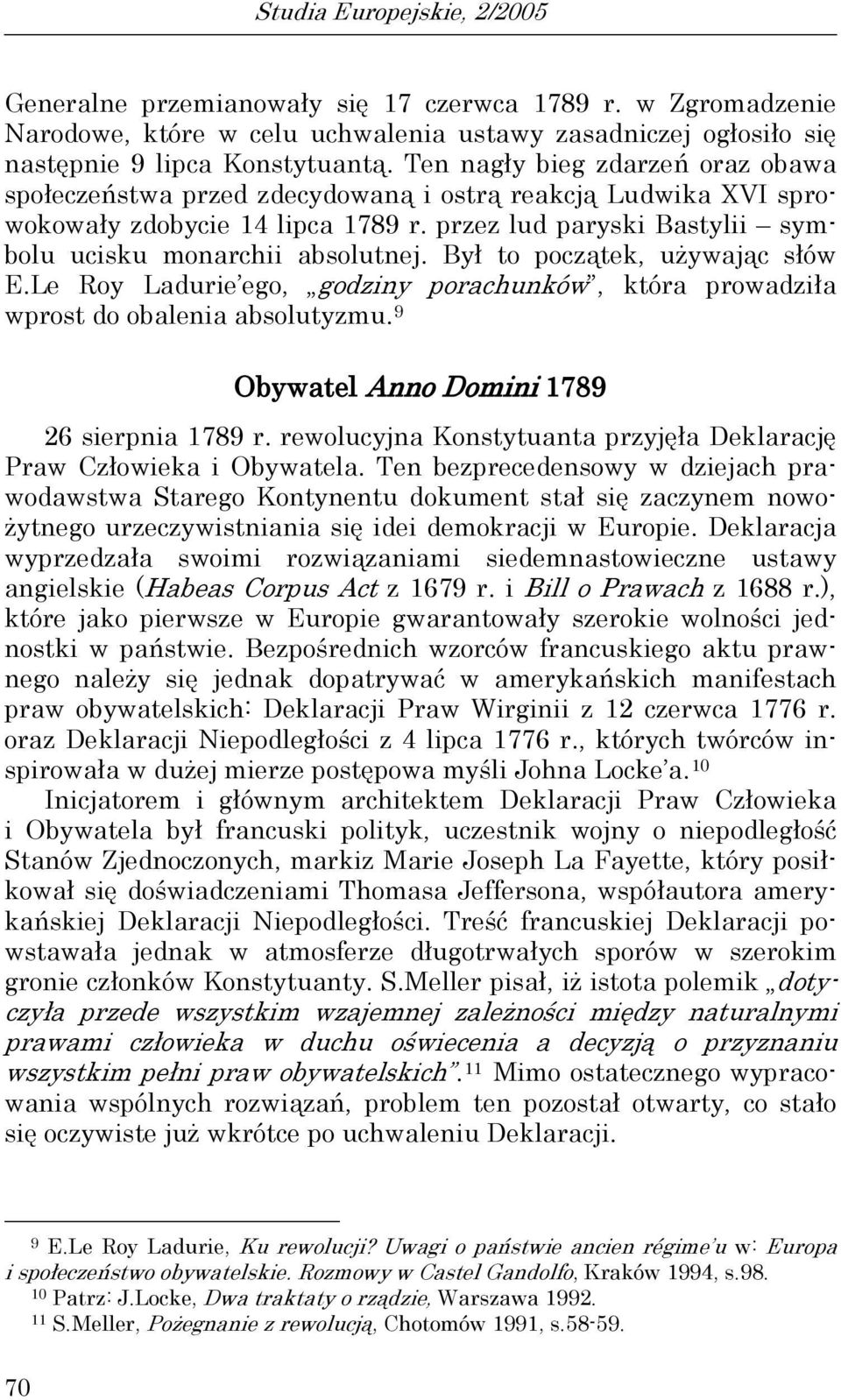 Był to początek, używając słów E.Le Roy Ladurie ego, godziny porachunków, która prowadziła wprost do obalenia absolutyzmu. 9 Obywatel Anno Domini 1789 26 sierpnia 1789 r.