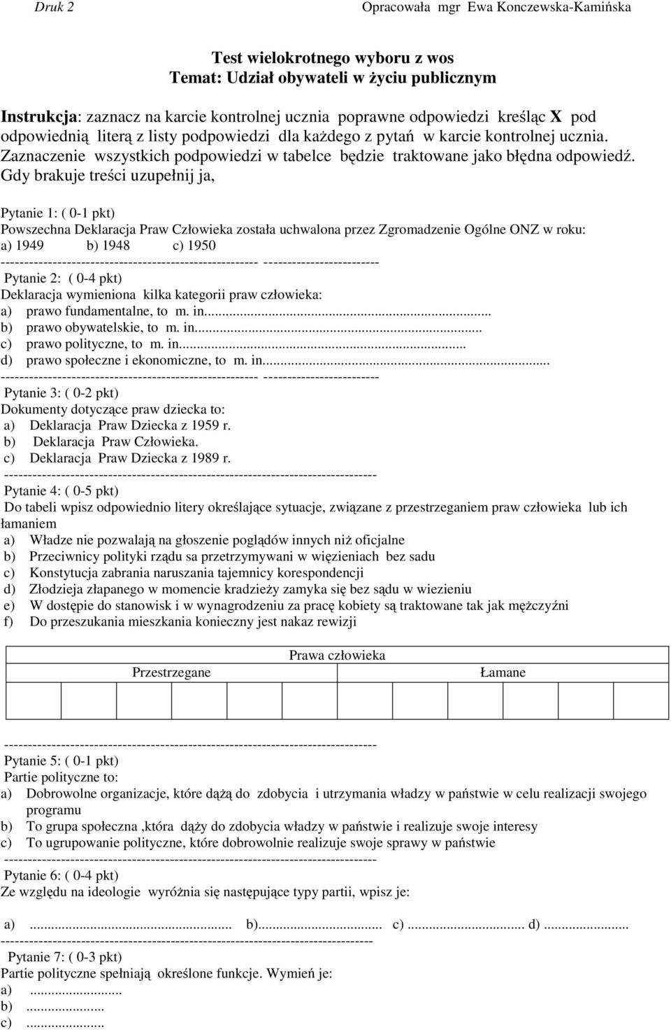 Gdy brakuje treści uzupełnij ja, Pytanie 1: ( 0-1 pkt) Powszechna Deklaracja Praw Człowieka została uchwalona przez Zgromadzenie Ogólne ONZ w roku: a) 1949 b) 1948 c) 1950