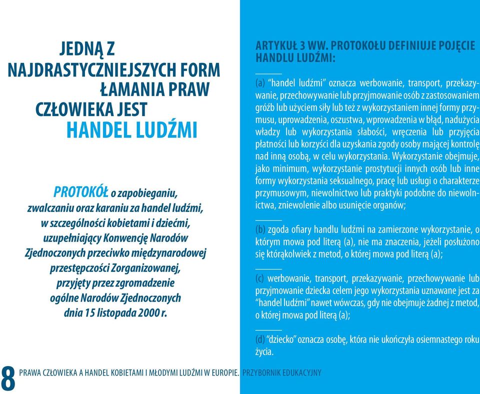 PROTOKOŁU DEFINIUJE POJĘCIE HANDLU LUDŹMI: (a) handel ludźmi oznacza werbowanie, transport, przekazywanie, przechowywanie lub przyjmowanie osób z zastosowaniem gróźb lub użyciem siły lub też z