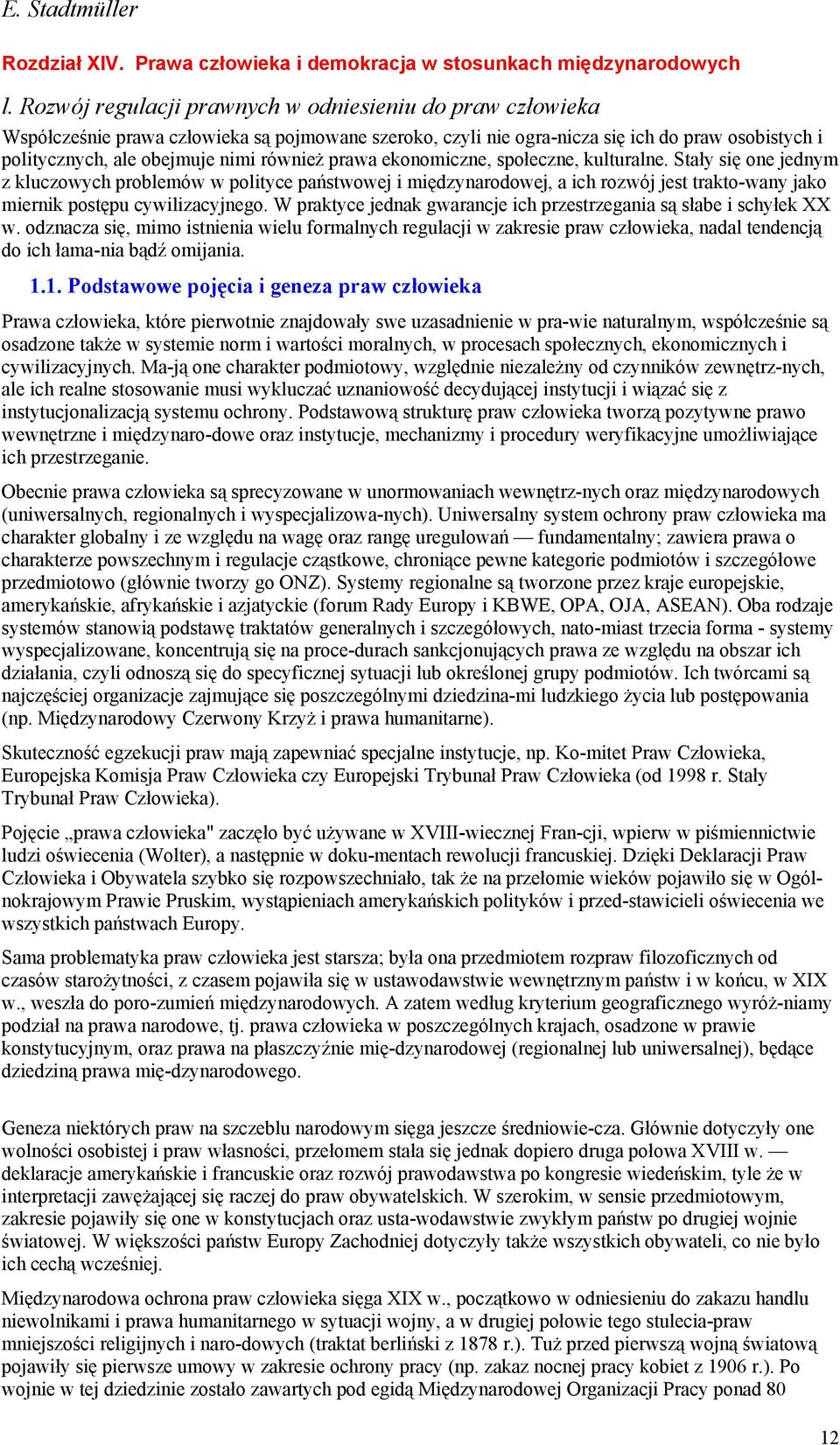 prawa ekonomiczne, społeczne, kulturalne. Stały się one jednym z kluczowych problemów w polityce państwowej i międzynarodowej, a ich rozwój jest trakto-wany jako miernik postępu cywilizacyjnego.