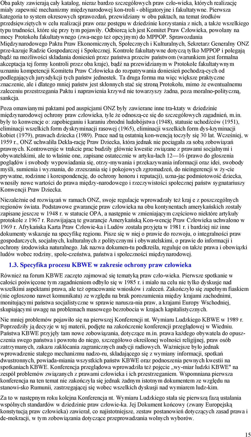 wszelkiego typu trudności, które się przy tym pojawiły. Odbiorcą ich jest Komitet Praw Człowieka, powołany na mocy Protokołu fakultatywnego (zwa-nego też opcyjnym) do MPPOP.