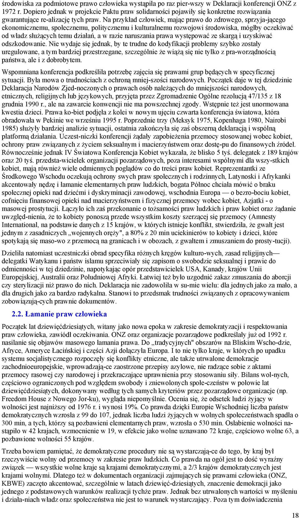 Na przykład człowiek, mając prawo do zdrowego, sprzyja-jącego ekonomicznemu, społecznemu, politycznemu i kulturalnemu rozwojowi środowiska, mógłby oczekiwać od władz służących temu działań, a w razie