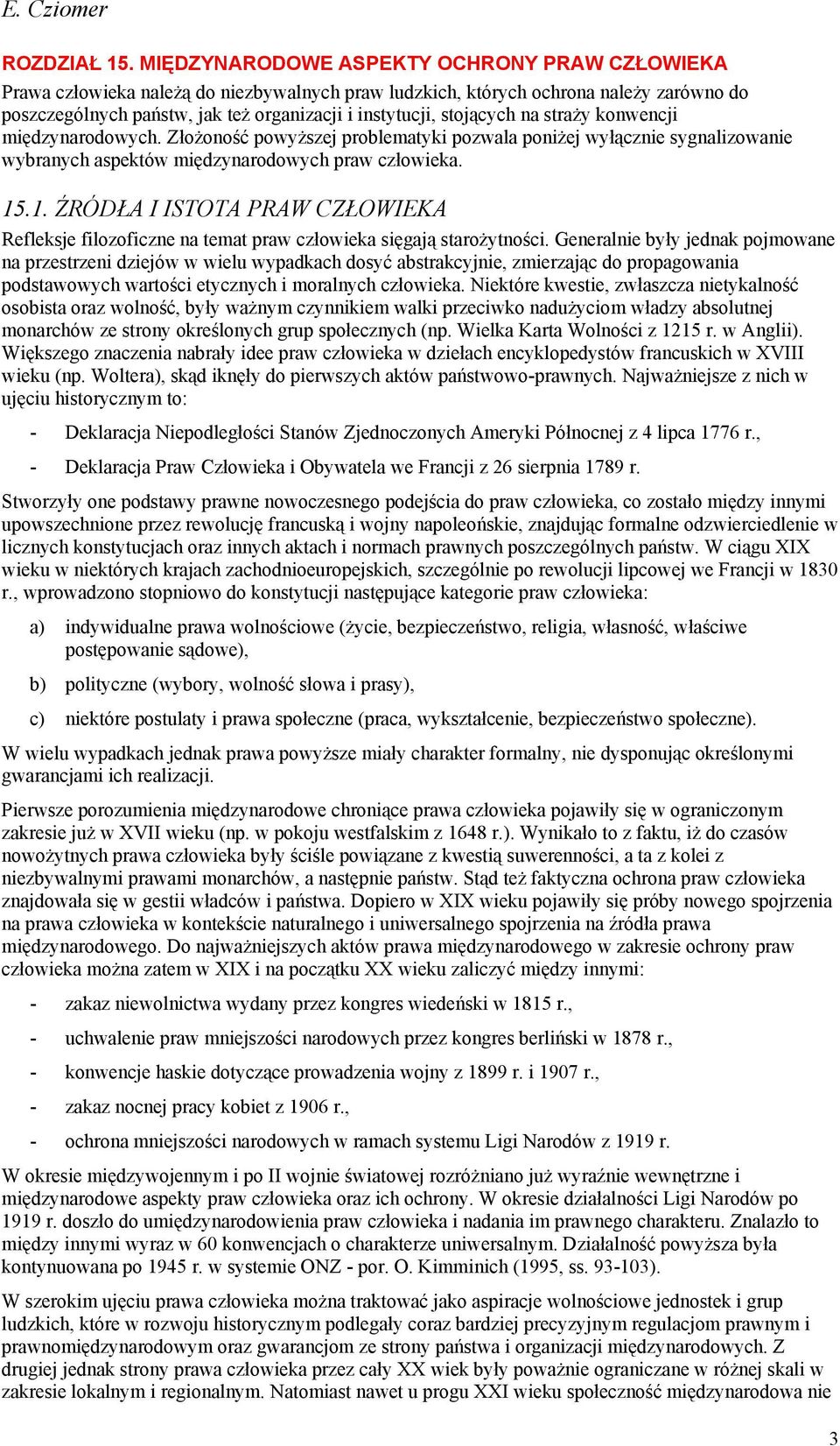 stojących na straży konwencji międzynarodowych. Złożoność powyższej problematyki pozwala poniżej wyłącznie sygnalizowanie wybranych aspektów międzynarodowych praw człowieka. 15