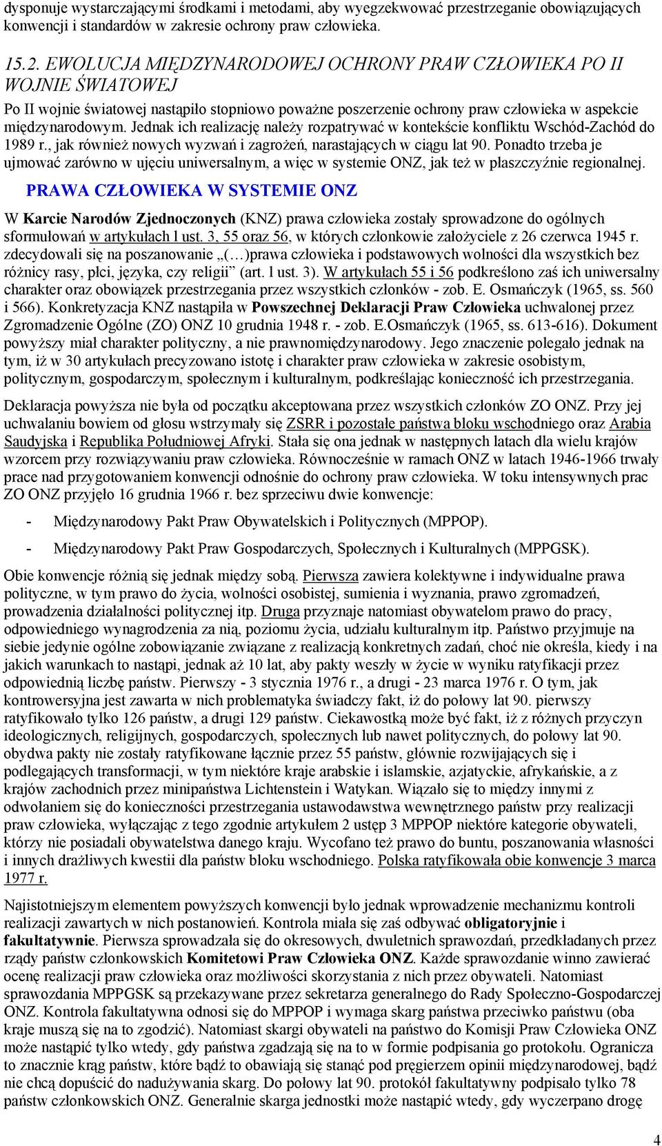 Jednak ich realizację należy rozpatrywać w kontekście konfliktu Wschód-Zachód do 1989 r., jak również nowych wyzwań i zagrożeń, narastających w ciągu lat 90.