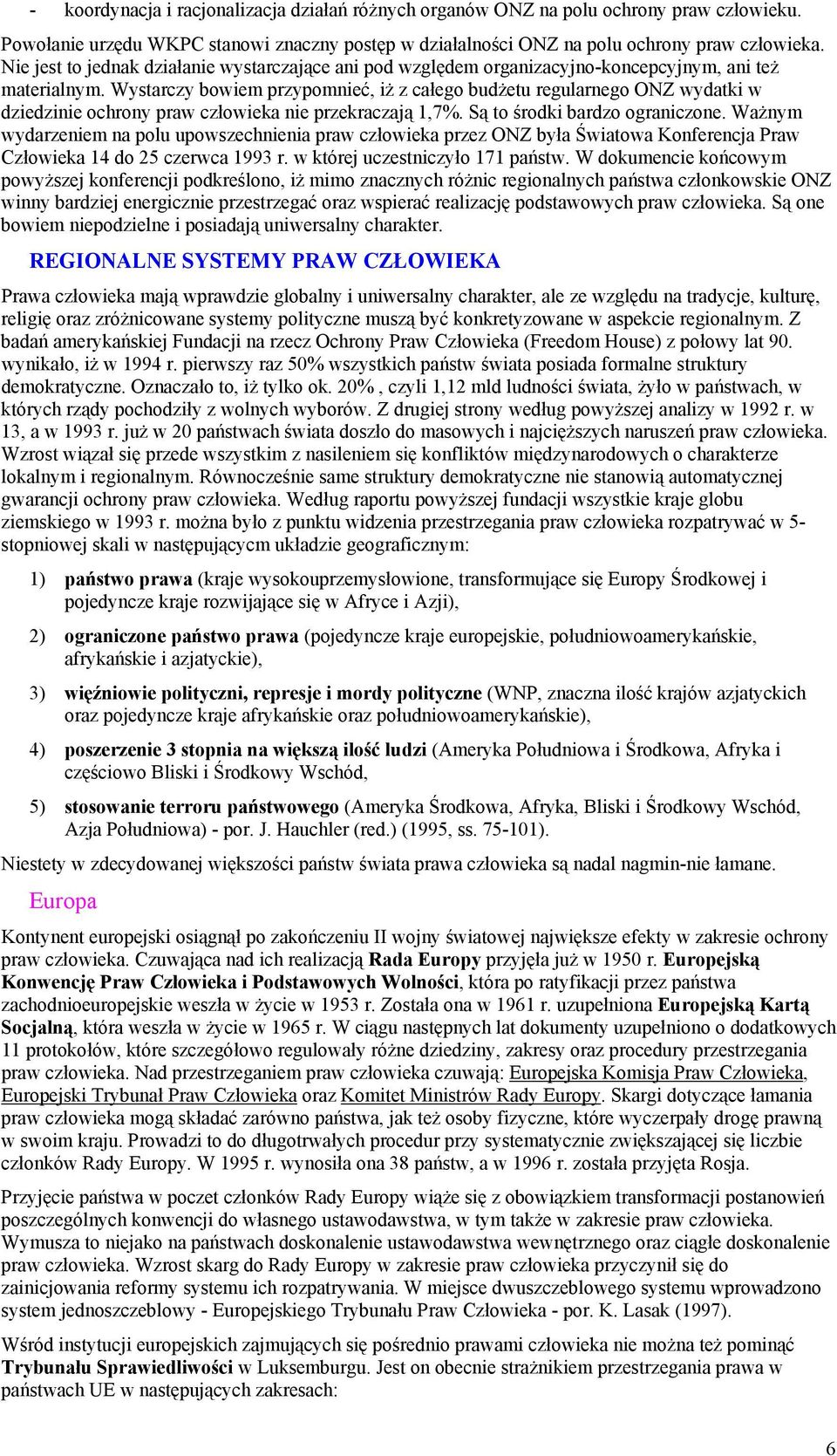 Wystarczy bowiem przypomnieć, iż z całego budżetu regularnego ONZ wydatki w dziedzinie ochrony praw człowieka nie przekraczają 1,7%. Są to środki bardzo ograniczone.