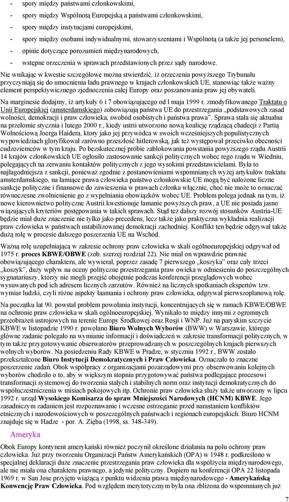 Nie wnikając w kwestie szczegółowe można stwierdzić, iż orzeczenia powyższego Trybunału przyczyniają się do umocnienia ładu prawnego w krajach członkowskich UE, stanowiąc także ważny element