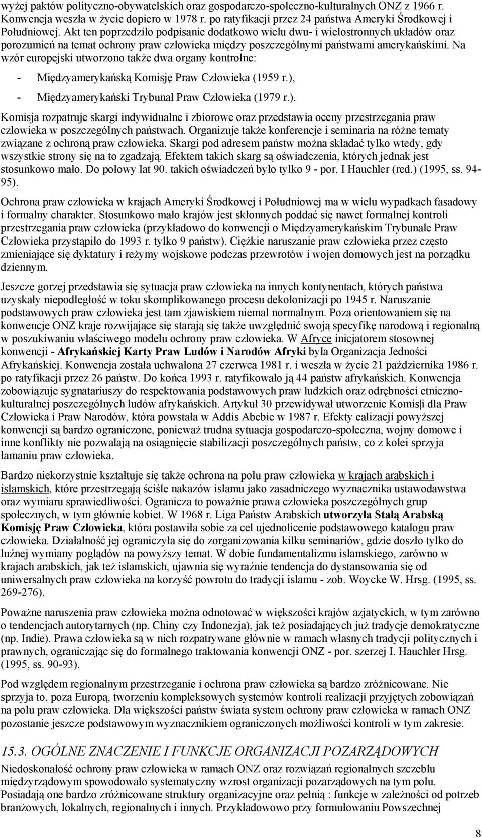 Na wzór europejski utworzono także dwa organy kontrolne: - Międzyamerykańską Komisję Praw Człowieka (1959 r.),