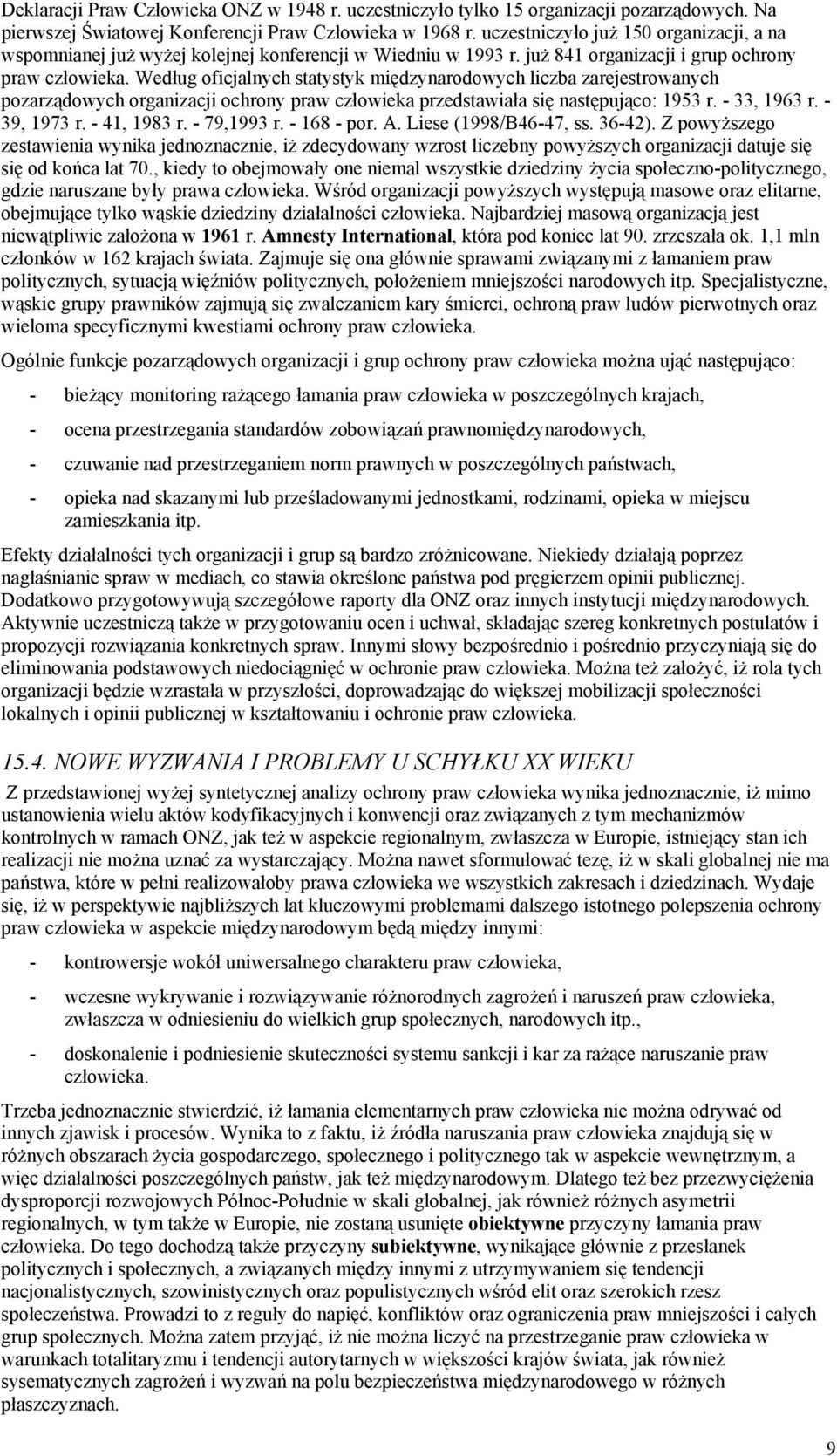 Według oficjalnych statystyk międzynarodowych liczba zarejestrowanych pozarządowych organizacji ochrony praw człowieka przedstawiała się następująco: 1953 r. - 33, 1963 r. - 39, 1973 r. - 41, 1983 r.